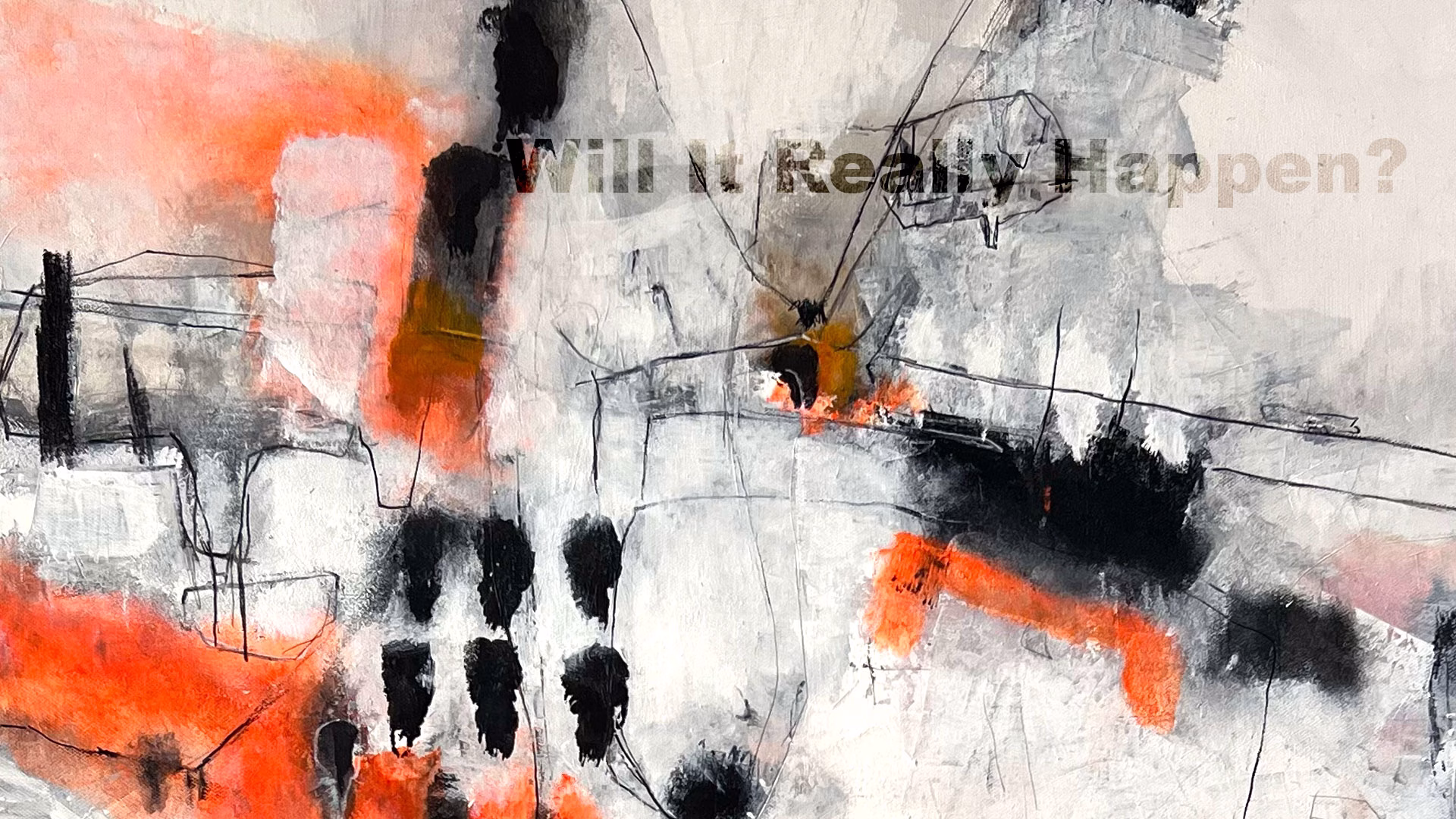 Will It Really Happen? 100 x 80 cm | Acrylic & drawing media on canvas